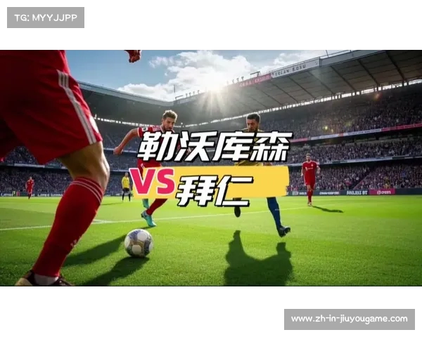 勒沃库森迎战拜仁慕尼黑的精彩对决分析及比分预测解析 勒沃库森迎战拜仁慕尼黑的精彩对决分析及比分预测解析